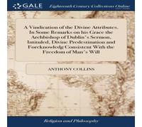 Anthony Collins A Vindication of the Divine Attributes. In Some Remarks on his Anthony Collins Multicolor