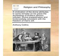Anthony Collins A vindication of the divine attributes. In some remarks on his Anthony Collins Multicolor