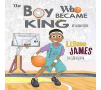 Anthony Curcio LeBron James: The Children's Book: The Boy Who Became King Paperback Anthony Curcio Multicolor