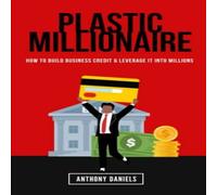 Anthony Daniels PLASTIC MILLIONAIRE: HOW TO BUILD BUSINESS CREDIT LEVERAGE IT INTO Anthony Daniels Multicolor