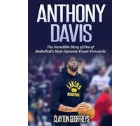 Anthony Davis: The Incredible Story of One of Basketball's Most Dynamic Power Forwards (Basketball Biography Books)