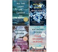 Anthony Doerr Collection 4 Books Set (All The Light We Cannot See, About Grace, The Shell Collector, Four Seasons In Rome)