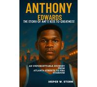 Anthony Edwards: The Story of Ant’s Rise to Greatness: An Unforgettable Journey from Atlanta Streets to NBA Stardom