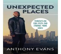 Anthony Evans The Unexpected Places: Thoughts on God, Faith, & Finding Your Anthony Evans Multicolor