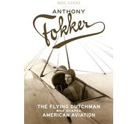 Anthony Fokker: The Flying Dutchman Who Shaped American Aviation
