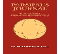 Anthony Hill Parsifal's Journal: A Compendium of the Knowledge of Everything Anthony Hill Multicolor