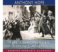 Anthony Hope The Chronicles of Count Antonio (Esprios Classics): Illustrated by Anthony Hope Multicolor