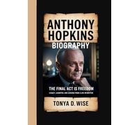 ANTHONY HOPKINS BIOGRAPHY: The Final Act is Freedom Subtitle: Legacy, Laughter, and Lessons from a Life Rewritten