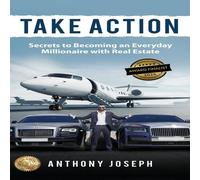 Anthony Joseph Take Action: Secrets to Becoming an Everyday Millionaire with Real Anthony Joseph Multicolor