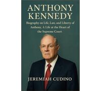 Anthony Kennedy: Biography on Life, Law, and Liberty of Anthony, A Life at the Heart of the Supreme Court