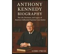 Anthony Kennedy Biography: The Life, Decisions, and Legacy of America’s Influential Supreme Court Justice.