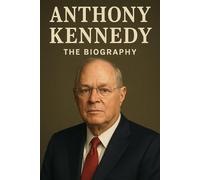 Anthony Kennedy: The Biography