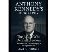 Anthony Kennedy's Biography: The Justice Who Defined Freedom - Inside the Life, Law, and Legacy of the Supreme Court