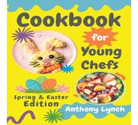 Anthony Lynch Cookbook for Young Chefs: Spring Easter Edition: 100+ Easy Recipes Anthony Lynch Multicolor