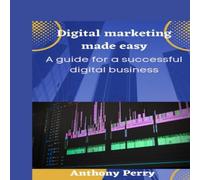 Anthony Perry Digital marketing made easy: A guide for a successful digital Anthony Perry Multicolor