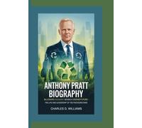 ANTHONY PRATT BIOGRAPHY: Billionaire Visionary Behind a Greener Future-The Life and Leadership of the Packaging King