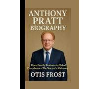 ANTHONY PRATT BIOGRAPHY: From Family Business to Global Powerhouse - The Story of a Visionary