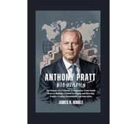 ANTHONY PRATT BIOGRAPHY: The Journey of a Visionary Entrepreneur: From Family Roots to Building a Global Packaging and Recycling Empire, Leading Sustainability and Innovation