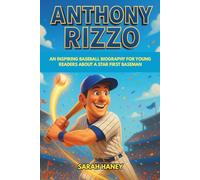 Anthony Rizzo: An Inspiring Baseball Biography for Young Readers About a Star First Baseman - The true story of courage, leadership, and home run dreams that came true. (Legends for Little Dreamers)