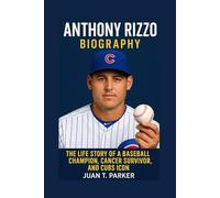 ANTHONY RIZZO BIOGRAPHY: The Life Story Of A Baseball Champion, Cancer Survivor, And Cubs Icon