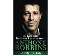 Anthony Robbins: 50 Life and Business Lessons