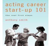Anthony Smith Acting Career Start-Up 101: The Real First Steps Paperback Book Anthony Smith Multicolor