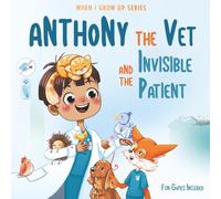 Anthony The Vet and the Invisible Patient. Personalized Story About Veterinarian ("When I Grow Up" Personalized Book Series for Anthony)
