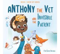 Anthony The Vet and the Invisible Patient. Personalized Story About Veterinarian ("When I Grow Up" Personalized Book Series for Anthony)