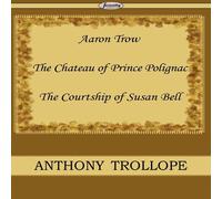 Anthony Trollope Aaron Trow & the Chateau of Prince Polignac & the Courtship of Anthony Trollope Multicolor