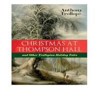 Anthony Trollope Christmas At Thompson Hall & Other Trollopian Holiday Tales: The Anthony Trollope Multicolor