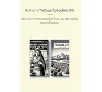 Anthony Trollope Collection (IV): Frau Frohmann Raised Prices Other Travelling Sketches (Top Classics)