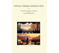 Anthony Trollope Collection (XIV): Commentaries Travelling Sketches (Top Classics)