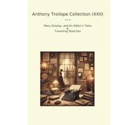 Anthony Trollope Collection (XXII): Mary Gresley Editor Tales Travelling Sketches (Top Classics)