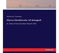 Anthony Trollope Harry Heathcote of Gangoil:A Tale of Australian Bush Life Anthony Trollope Multicolor