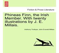 Anthony Trollope Phineas Finn, the Irish Member. With twenty illustrations by J. E Anthony Trollope Multicolor