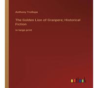 Anthony Trollope The Golden Lion of Granpere; Historical Fiction:in large print Anthony Trollope Multicolor