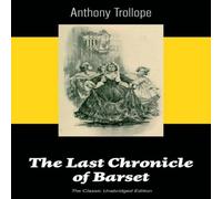 Anthony Trollope The Last Chronicle of Barset (The Classic Unabridged Edition): Anthony Trollope Multicolor