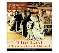 Anthony Trollope The Last Chronicle of Barset (Unabridged): Victorian Classic Anthony Trollope Multicolor