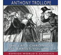 Anthony Trollope The Last Chronicle of Barset, Volume 2 (Esprios Classics) Anthony Trollope Multicolor