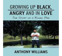 Anthony Williams Growing Up Black, Angry & in Love: The Story of a Young Man Anthony Williams Multicolor