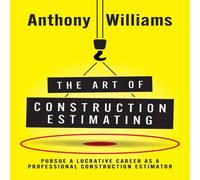 Anthony Williams The Art of Construction Estimating: Pursue a lucrative career as a Anthony Williams Multicolor