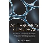 Anthropic’s Claude AI: Mastering Human-Aligned Reasoning, Responsible System Design, and Safe Machine Learning Frameworks (The Responsible AI & Automation Series)