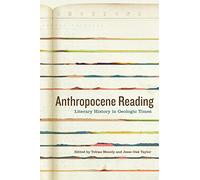 Anthropocene Reading: Literary History in Geologic Times (Anthroposcene): 1 (AnthropoScene: The SLSA Book Series)