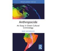 Anthropocide: An Essay in Green Cultural Criminology (Routledge Studies in Crime, Culture and Media)