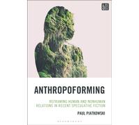 Anthropoforming : Reframing Human and Nonhuman Relations in Recent Speculative Fiction