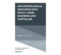 Anthropological Enquiries Into Policy, Debt, Business And Capitalism: 40 (Research in Economic Anthropology, 40)