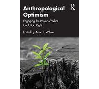 Anthropological Optimism: Engaging the Power of What Could Go Right