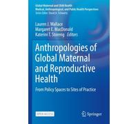 Anthropologies of Global Maternal and Reproductive Health : From Policy Spaces to Sites of Practice