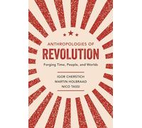 Anthropologies of Revolution: Forging Time, People, and Worlds
