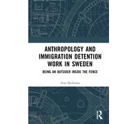 Anthropology and Immigration Detention Work in Sweden : Being an Outsider Inside the Fence